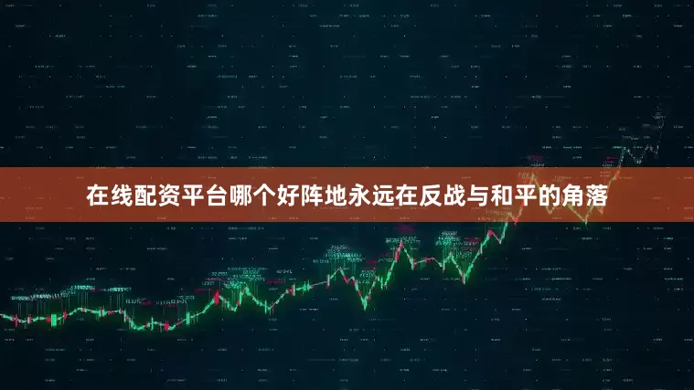 在线配资平台哪个好阵地永远在反战与和平的角落