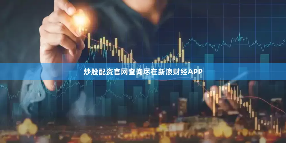 炒股配资官网查询尽在新浪财经APP