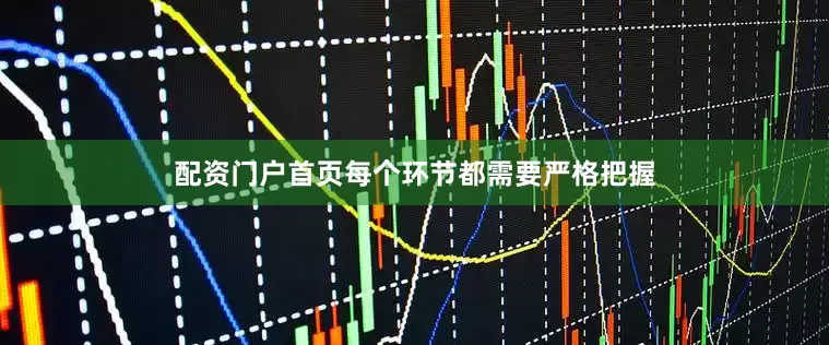 配资门户首页每个环节都需要严格把握